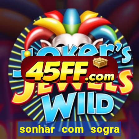 sonhar com sogra no jogo do bicho